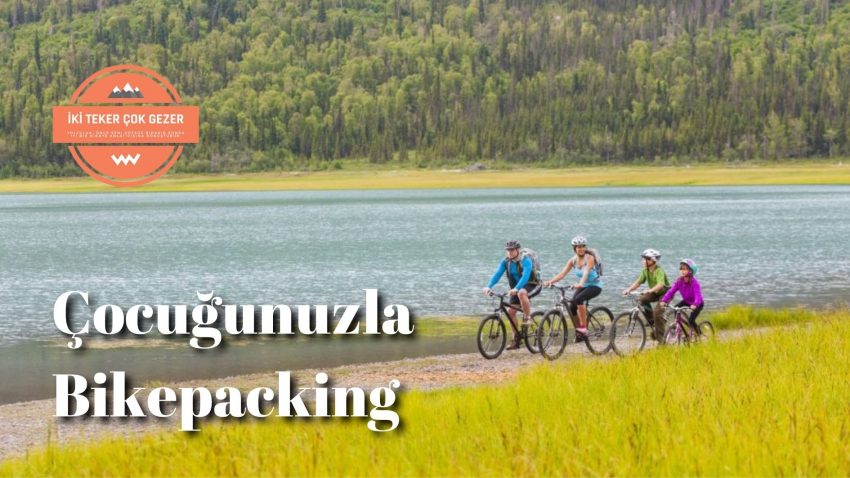 Çocuğunuzla İlk Bikepacking Geziniz İçin İpuçları