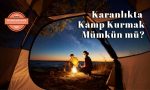 Karanlikta-Kamp-Kurmak-Mümkün-mü